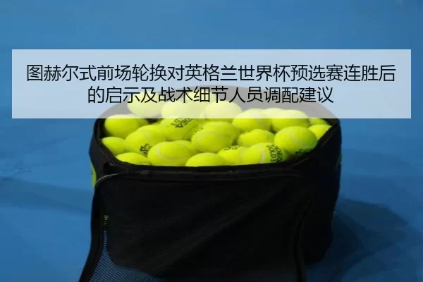 tu-he-er-shi-qian-chang-lun-huan-dui-ying-ge-lan-shi-jie-bei-yu-xuan-sai-lian-sheng-hou-de-qi-shi-ji-zhan-shu-xi-jie-2-635.jpg